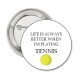 Button life is always better when i'm playing tennis